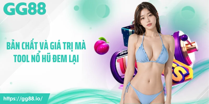 Bản chất và giá trị mà tool nổ hũ đem lại