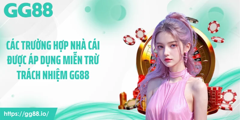 Các trường hợp nhà cái được áp dụng miễn trừ trách nhiệm GG88