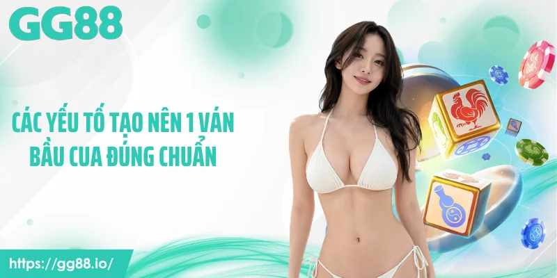 Các yếu tố tạo nên 1 ván bầu cua đúng chuẩn