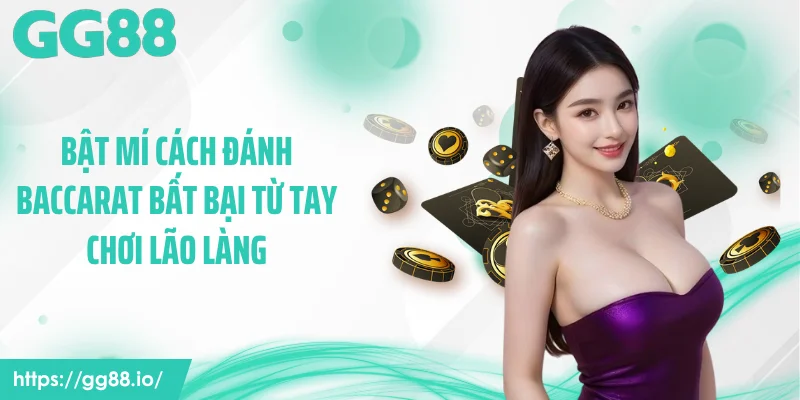 Bật Mí Cách Đánh Baccarat Bất Bại Từ Tay Chơi Lão Làng