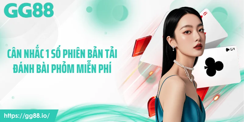 Cân nhắc 1 số phiên bản tải đánh bài phỏm miễn phí