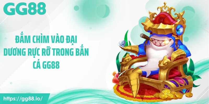 Đắm chìm vào đại dương rực rỡ trong bắn cá GG88