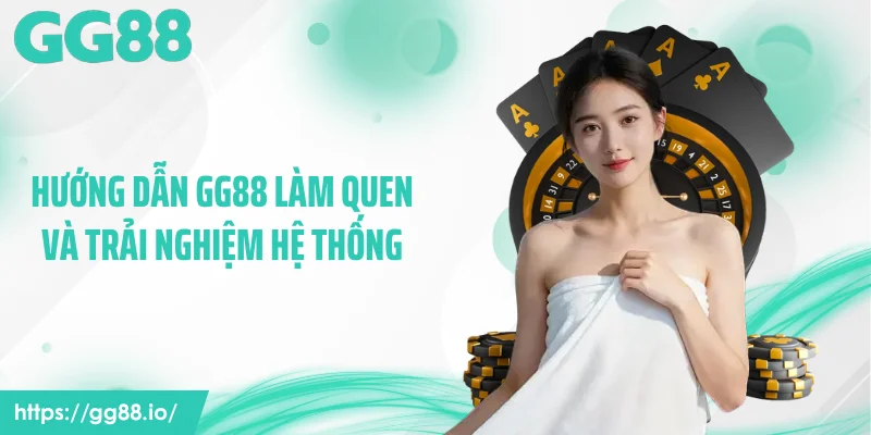 Hướng dẫn GG88 làm quen và trải nghiệm hệ thống
