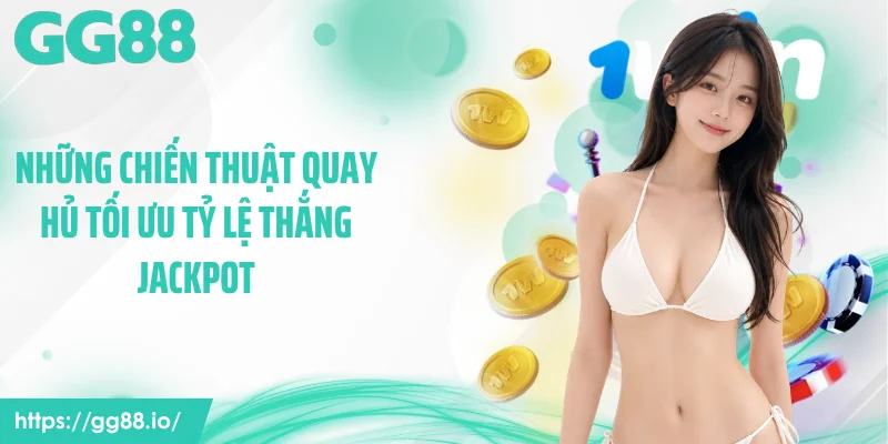Những chiến thuật quay hủ tối ưu tỷ lệ thắng Jackpot