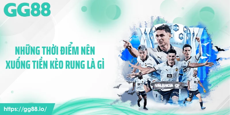 Những thời điểm nên xuống tiền kèo rung là gì