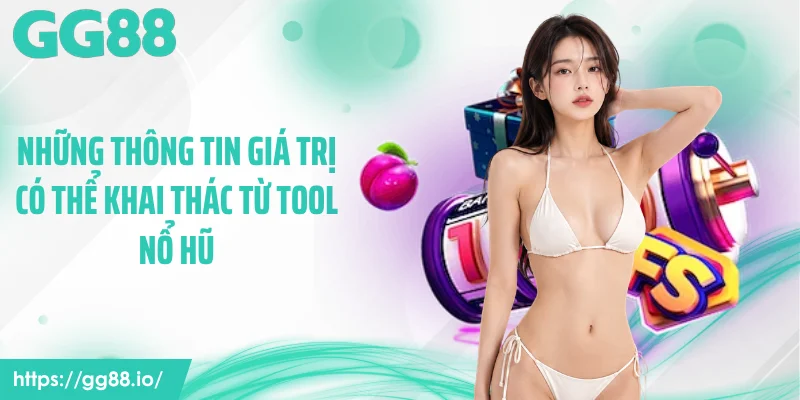 Những thông tin giá trị có thể khai thác từ tool nổ hũ