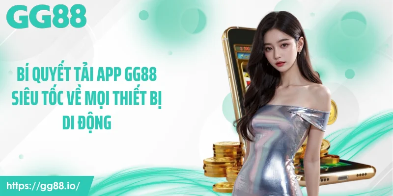 Bí Quyết Tải App GG88 Siêu Tốc Về Mọi Thiết Bị Di Động
