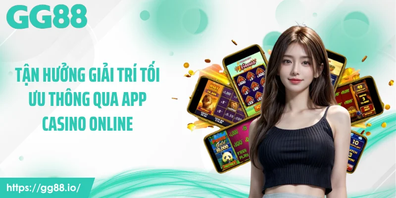 Tận hưởng giải trí tối ưu thông qua app casino online