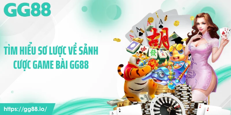 Tìm hiểu sơ lược về sảnh cược game bài GG88