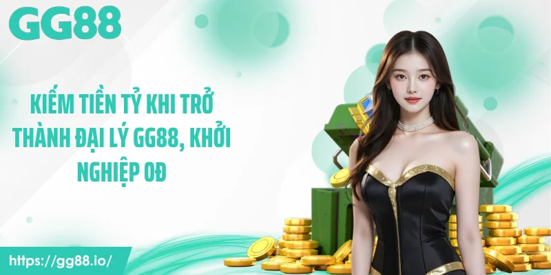 Kiếm Tiền Tỷ Khi Trở Thành Đại Lý GG88, Khởi Nghiệp 0Đ